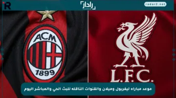 موعد مباراة ليفربول وميلان والقنوات الناقلة للبث الحي والمباشر اليوم